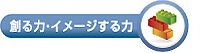 創る力・イメージする力
